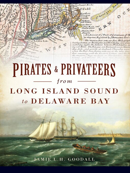 Title details for Pirates & Privateers from Long Island Sound to Delaware Bay by Jamie L.H. Goodall - Available